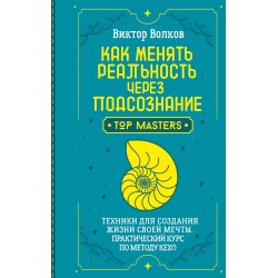 Как менять реальность через подсознание. Практический курс по методу Кехо