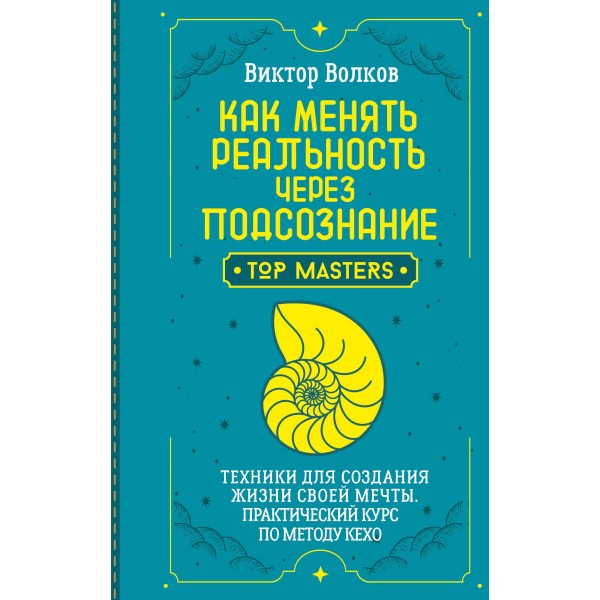 Как менять реальность через подсознание. Практический курс по методу Кехо. Виктор Волков