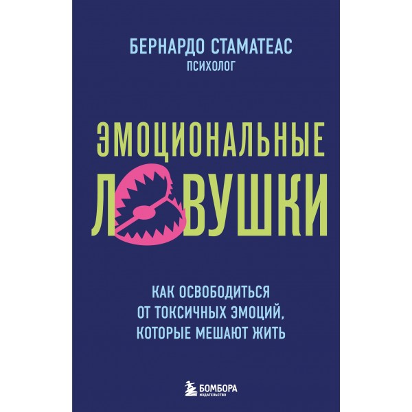Эмоциональные ловушки. Как освободиться от токсичных эмоций, которые мешают жить. Бернардо Стаматеас