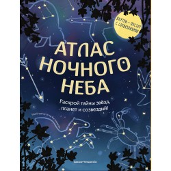 Атлас ночного неба. Раскрой тайны звёзд, планет и созвездий!