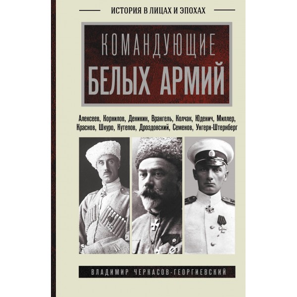 Командующие белых армий. Алексеев, Корнилов, Деникин и другие. Владимир Черкасов-Георгиевский