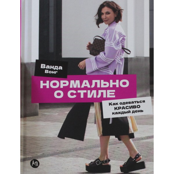 Нормально о стиле: Как одеваться красиво каждый день. Ванда Вонг