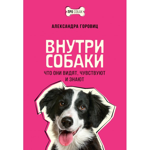 Внутри собаки. Что они видят, чувствуют и знают. Александра Горовиц
