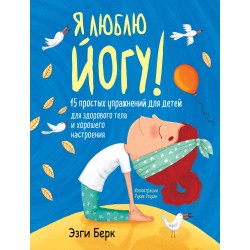 Я люблю йогу! 15 простых упражнений для детей для здорового тела и хорошего настроения