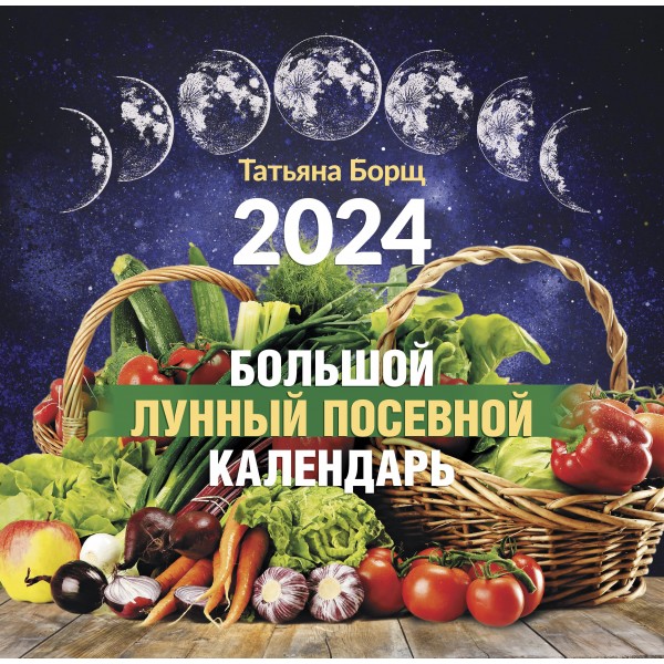 Большой лунный посевной календарь на 2024 год. Татьяна Борщ