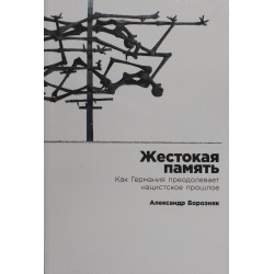 Жестокая память: Как Германия преодолевает нацистcкое прошлое