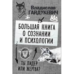 Большая книга о сознании и психологии: ты лидер или жертва?