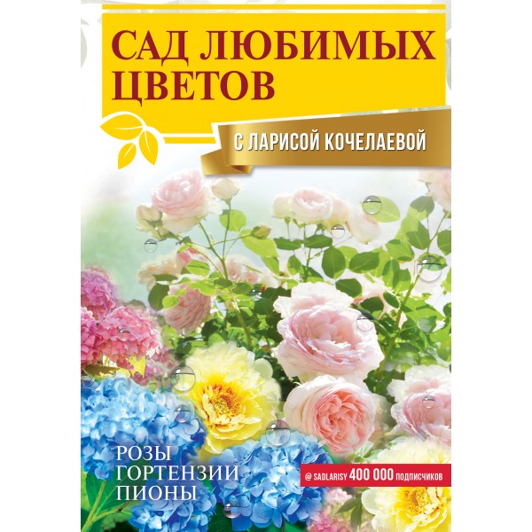 Сад любимых цветов с Ларисой Кочелаевой. Кочелаева Л.Н.