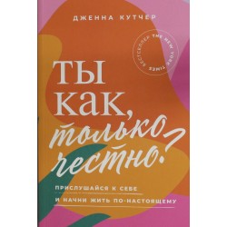 Ты как, только честно? Прислушайся к себе и начни жить по-настоящему