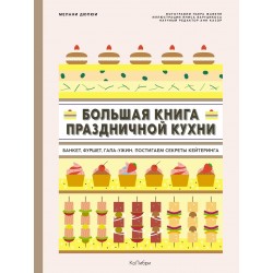 Большая книга праздничной кухни: Банкет, фуршет, гала-ужин. Постигаем секреты кейтеринга