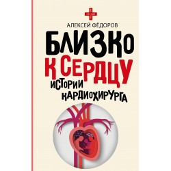 Близко к сердцу. Истории кардиохирурга