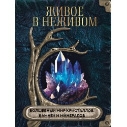 Живое в неживом. Волшебный мир кристаллов, камней и минералов