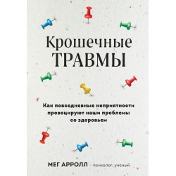 Крошечные травмы. Как повседневные неприятности провоцируют наши проблемы со здоровьем
