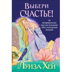 Выбери счастье! 50 метафорических карт для исцеления себя и исполнения желаний