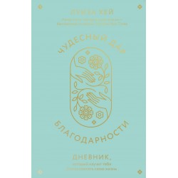 Чудесный дар благодарности. Дневник, который научит тебя благословлять свою жизнь