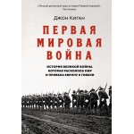 Первая мировая война. История Великой войны, которая расколола мир и привела Европу к гибели. Джон Киган