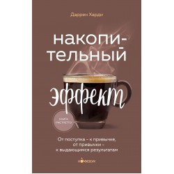 Накопительный эффект. От поступка - к привычке, от привычки - к выдающимся результатам