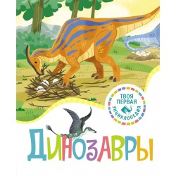 Динозавры. Твоя первая энциклопедия