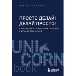 Просто делай! Делай просто! Как превратить свою историю страдания в историю процветания