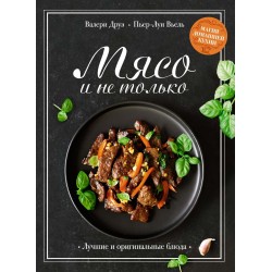 Мясо и не только. Магия домашней кухни. Лучшие и оригинальные блюда