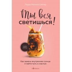 Ты вся светишься! Как зажечь внутреннее солнце и найти путь к счастью