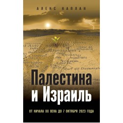 Палестина и Израиль. От начала XX века до 7 октября 2023 года