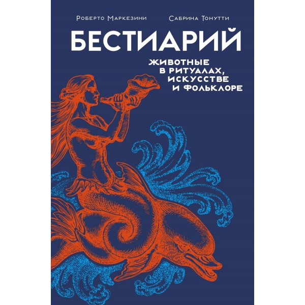 Бестиарий. Животные в ритуалах, искусстве и фольклоре. Роберто Маркезини