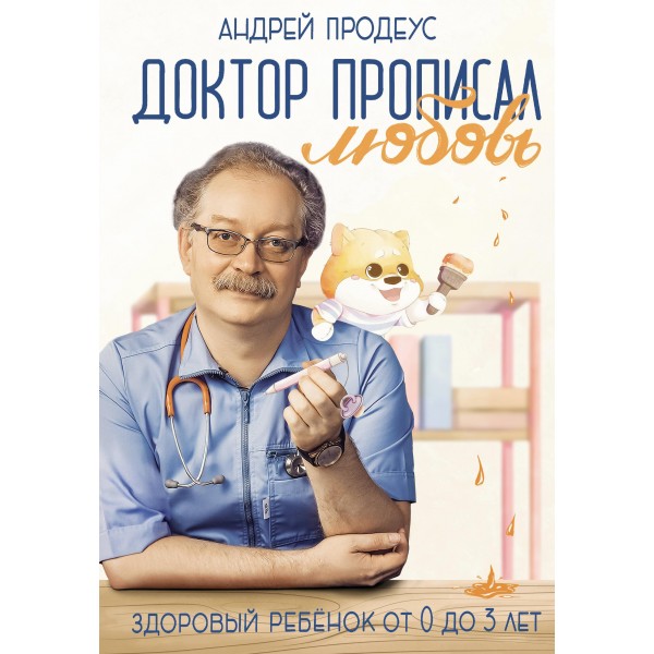 Доктор прописал любовь. Здоровый ребенок от 0 до 3 лет. Андрей Продеус