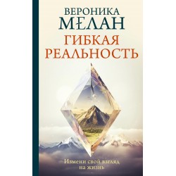 Гибкая реальность. Измени свой взгляд на жизнь