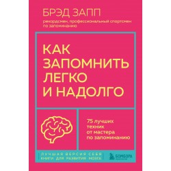 Как запомнить легко и надолго. 75 лучших техник от мастера по запоминанию