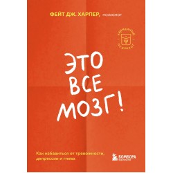 Это все мозг! Как избавиться от тревожности, депрессии и гнева