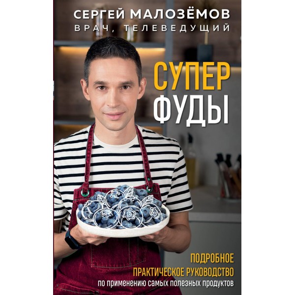 Суперфуды. Подробное практическое руководство по применению самых полезных продуктов. Сергей Малозёмов