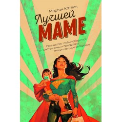 Лучшей маме: Пять шагов, чтобы избавиться от чувства вины и преодолеть эмоциональное выгорание