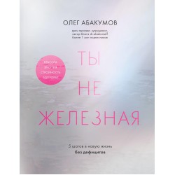 Ты не железная. 5 шагов в новую жизнь без дефицитов