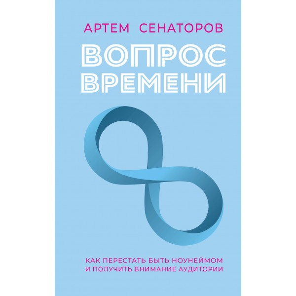 Вопрос времени. Как перестать быть ноунеймом и получить внимание аудитории. Артем Сенаторов