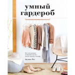 Умный гардероб. Как подчеркнуть индивидуальность, наведя порядок в шкафу. Анушка Риз