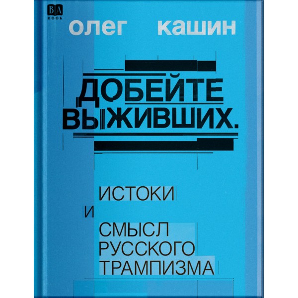 Добейте выживших. Истоки и смысл русского трампизма. Олег Кашин