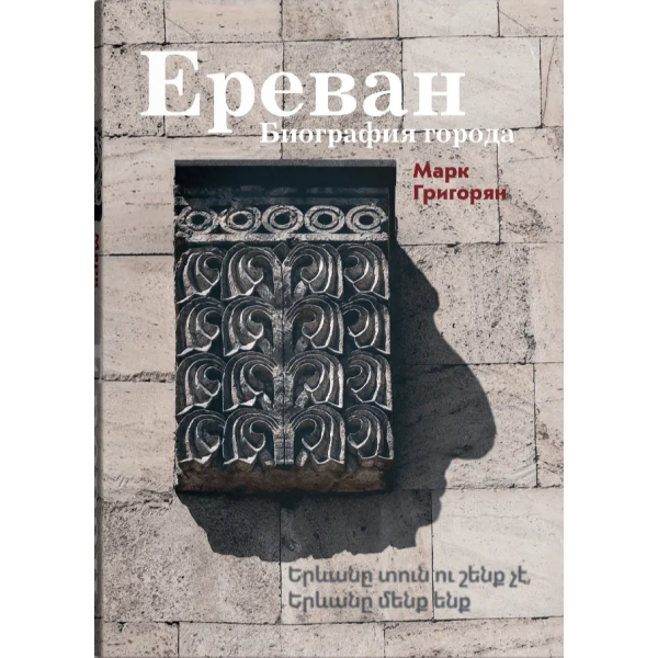 Ереван. Биография города. Марк Григорян