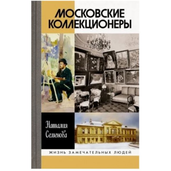 Московские коллекционеры. С.И. Щукин, И.А. Морозов, И.С. Остроухов. Наталия Семенова