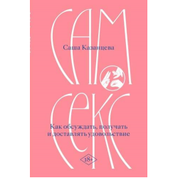 Сам секс. Как обсуждать, получать и доставлять удовольствие