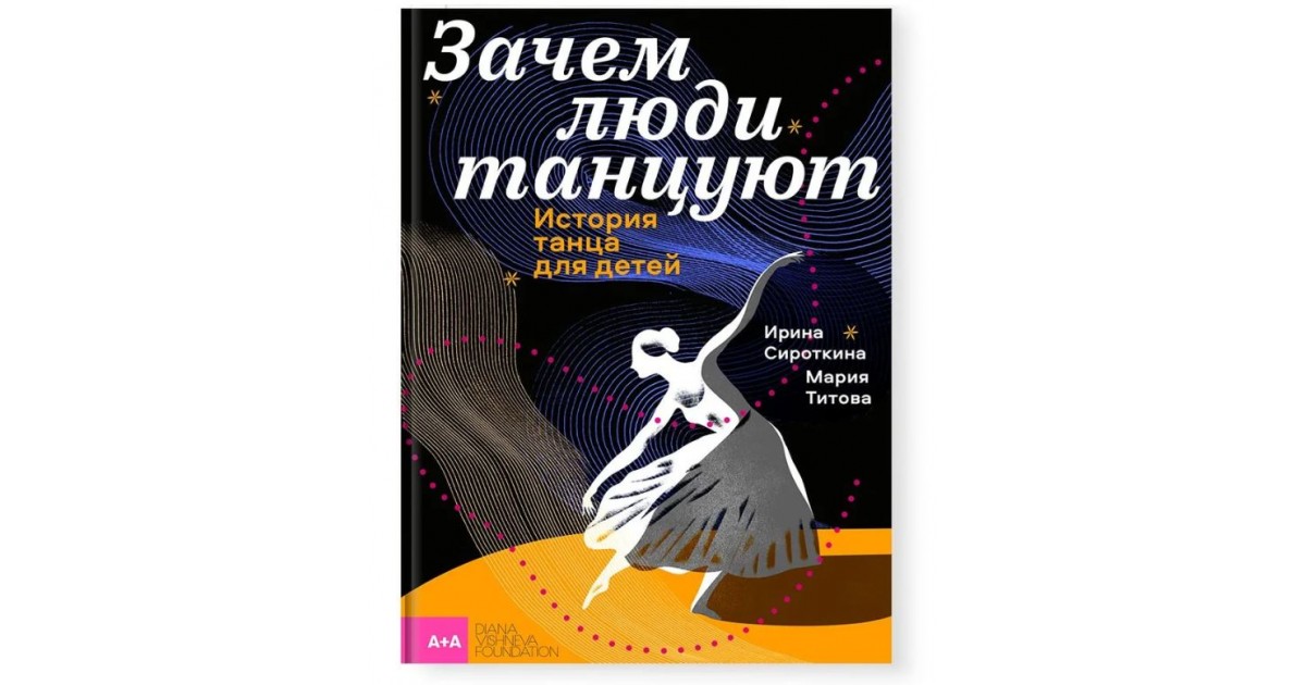 Зачем люди танцуют. История танца для детей, Ирина Сироткина, Мария ...