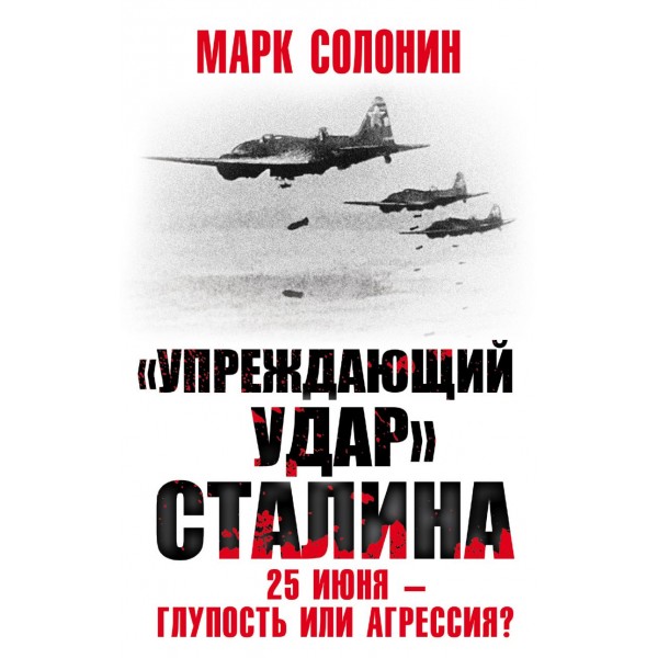 «Упреждающий удар» Сталина. 25 июня – глупость или агрессия?. Марк Солонин