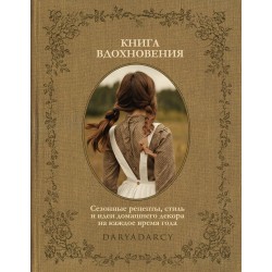 Книга вдохновения. Сезонные рецепты, стиль и идеи домашнего декора на каждое время года
